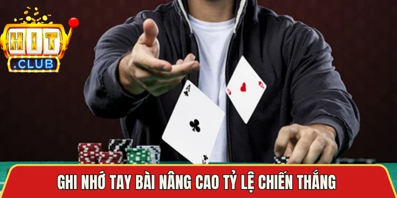 Ghi nhớ tay bài nâng cao tỷ lệ chiến thắng